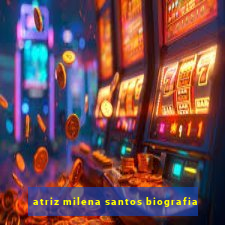 atriz milena santos biografia